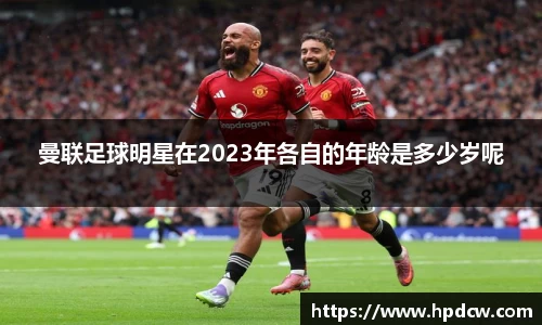 曼联足球明星在2023年各自的年龄是多少岁呢